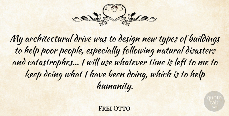 Frei Otto Quote About Buildings, Design, Disasters, Drive, Following: My Architectural Drive Was To...