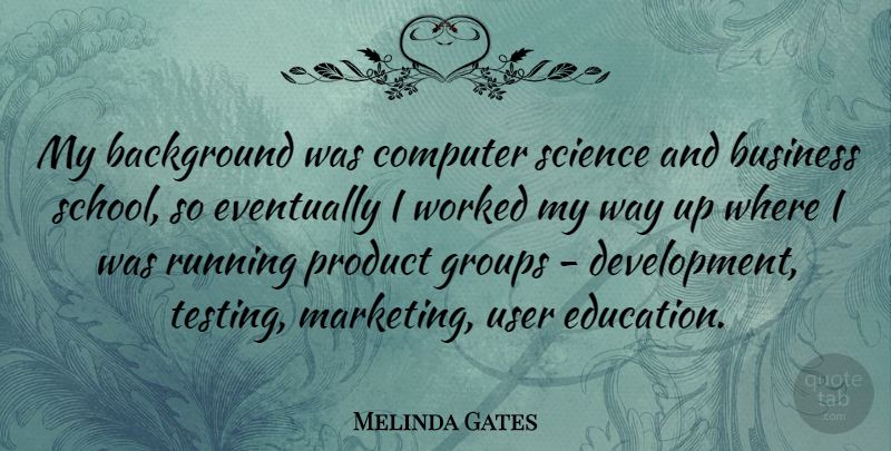 Melinda Gates Quote About Running, School, Marketing: My Background Was Computer Science...