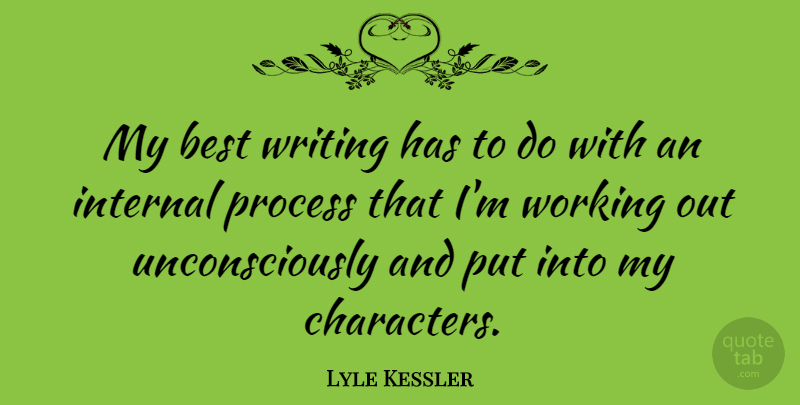Lyle Kessler Quote About Best, Internal: My Best Writing Has To...