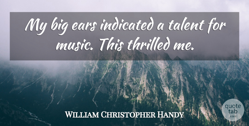 William Christopher Handy Quote About Ears, Talent, Bigs: My Big Ears Indicated A...