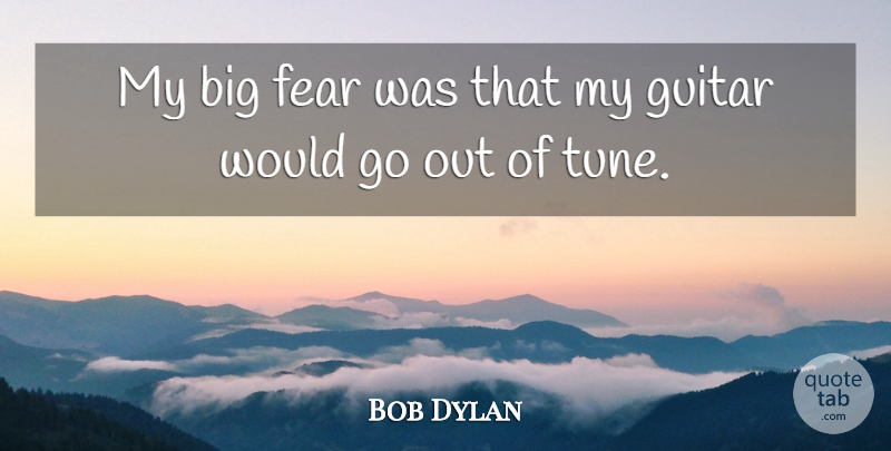 Bob Dylan Quote About Guitar, Tunes, Bigs: My Big Fear Was That...
