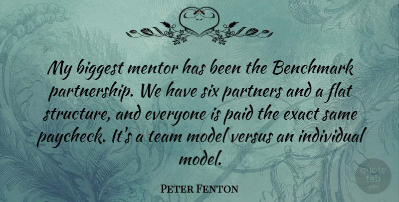 Peter Fenton Quote About Benchmark, Biggest, Exact, Flat, Model: My Biggest Mentor Has Been...