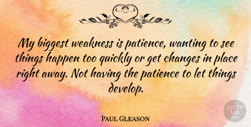 Paul Gleason Quote About Patience, Weakness, Happens: My Biggest Weakness Is Patience...