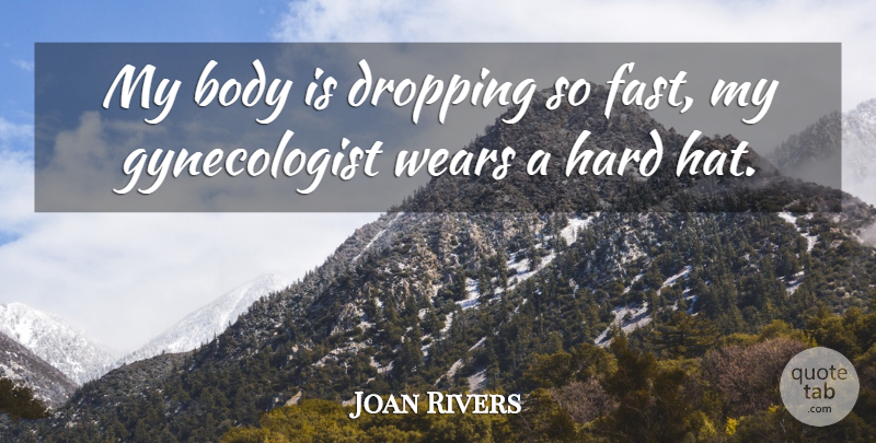 Joan Rivers Quote About Gynecologists, Hats, Body: My Body Is Dropping So...