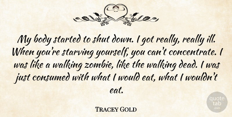 Tracey Gold Quote About Walking Dead, Zombie, Body: My Body Started To Shut...