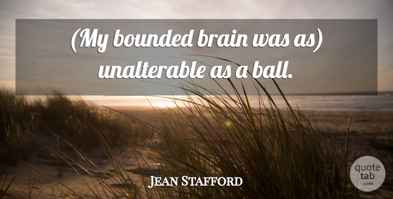Jean Stafford Quote About Brain: My Bounded Brain Was As...