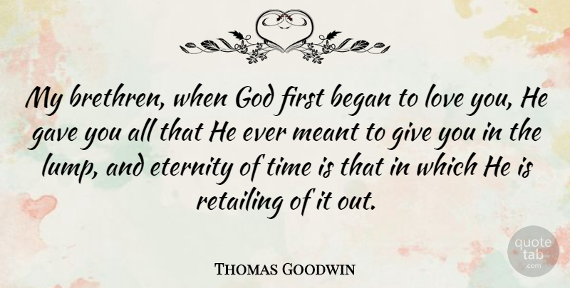 Thomas Goodwin Quote About Giving Up, Love You, Firsts: My Brethren When God First...