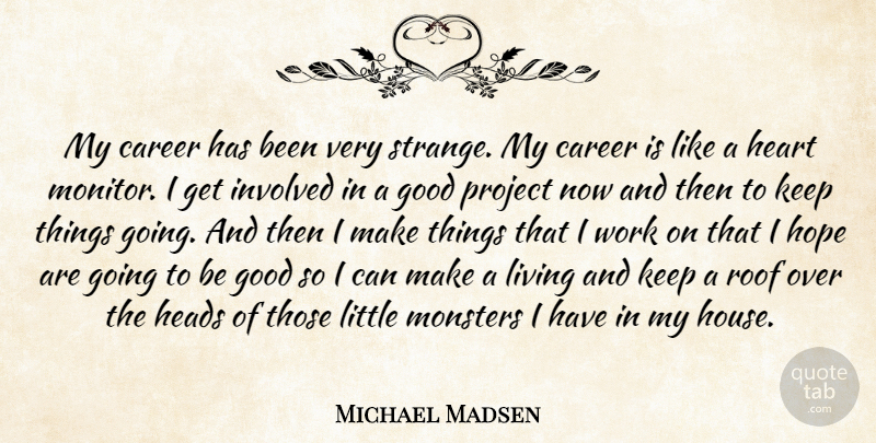 Michael Madsen Quote About Heart, Careers, House: My Career Has Been Very...