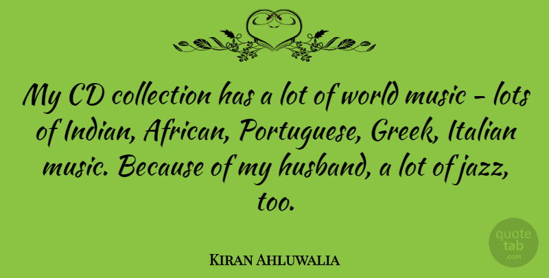 Kiran Ahluwalia Quote About Cd, Collection, Italian, Lots, Music: My Cd Collection Has A...