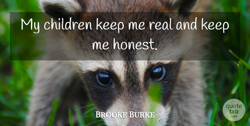 Brooke Burke Quote About Children, Real, Honest: My Children Keep Me Real...