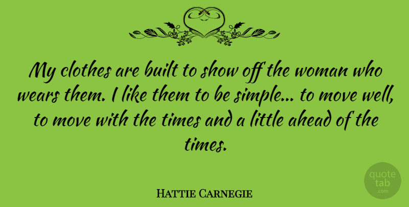 Hattie Carnegie Quote About Moving, Simple, Clothes: My Clothes Are Built To...