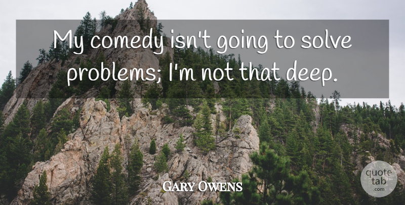 Gary Owens Quote About Solve: My Comedy Isnt Going To...