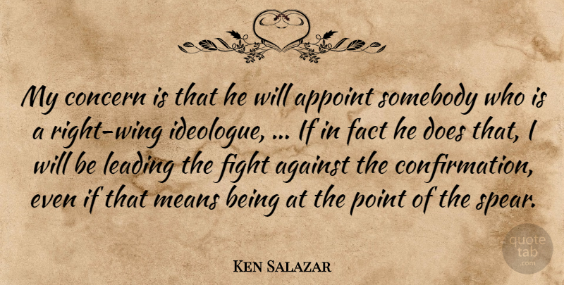 Ken Salazar Quote About Against, Concern, Fact, Fight, Leading: My Concern Is That He...