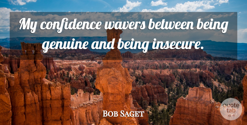 Bob Saget Quote About Insecure, Genuine, Being Insecure: My Confidence Wavers Between Being...