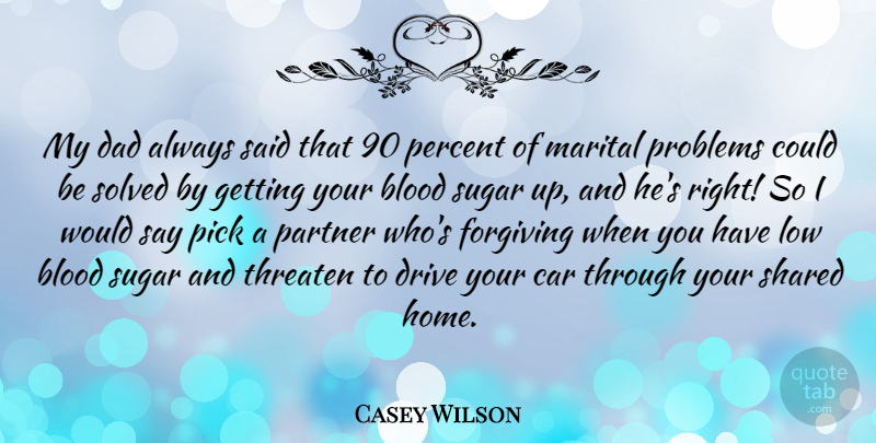Casey Wilson Quote About Blood, Car, Dad, Drive, Forgiving: My Dad Always Said That...
