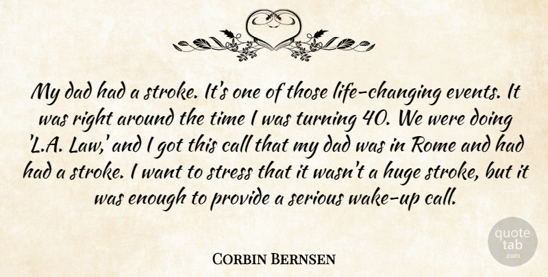 Corbin Bernsen Quote About Call, Dad, Huge, Provide, Rome: My Dad Had A Stroke...