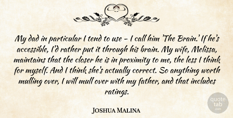 Joshua Malina Quote About Call, Closer, Dad, Includes, Less: My Dad In Particular I...