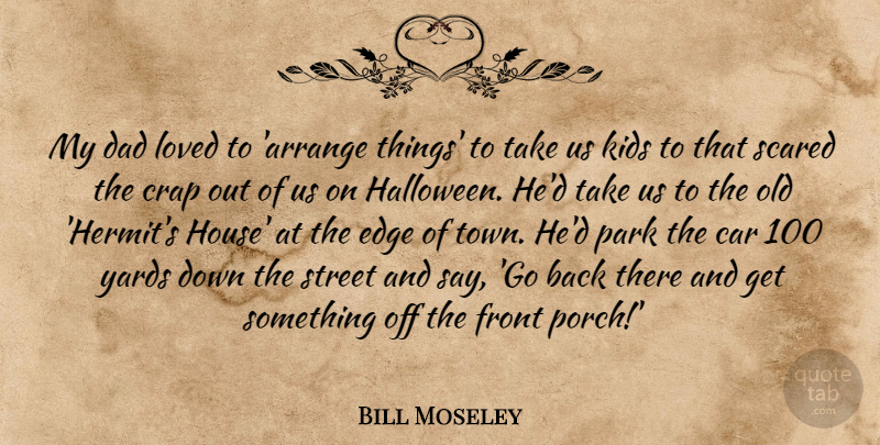 Bill Moseley Quote About Car, Crap, Dad, Edge, Front: My Dad Loved To Arrange...