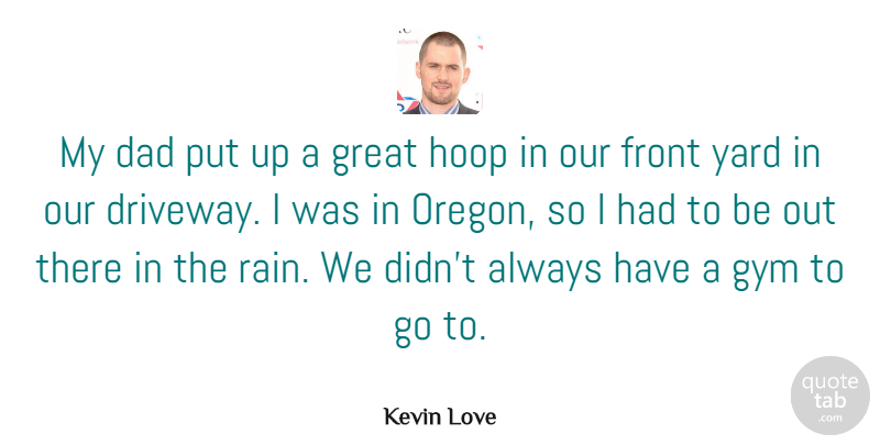 Kevin Love Quote About Dad, Front, Great, Gym, Yard: My Dad Put Up A...