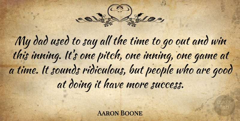 Aaron Boone Quote About Dad, Game, Good, People, Sounds: My Dad Used To Say...