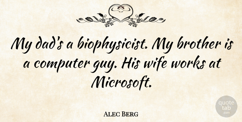 Alec Berg Quote About Computer, Dad, Works: My Dads A Biophysicist My...