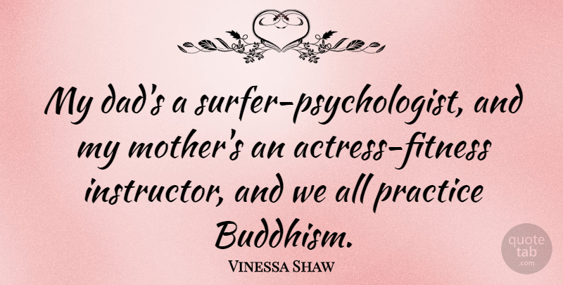 Vinessa Shaw Quote About Dad: My Dads A Surfer Psychologist...