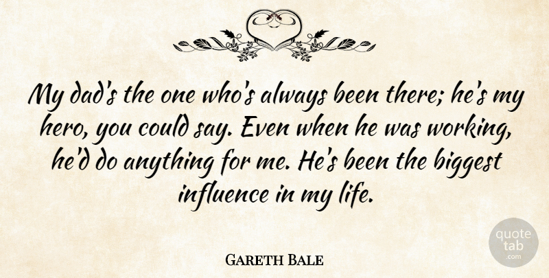 Gareth Bale Quote About Biggest, Dad, Influence, Life: My Dads The One Whos...
