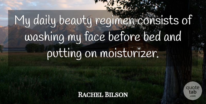 Rachel Bilson Quote About Faces, Bed, Washing: My Daily Beauty Regimen Consists...