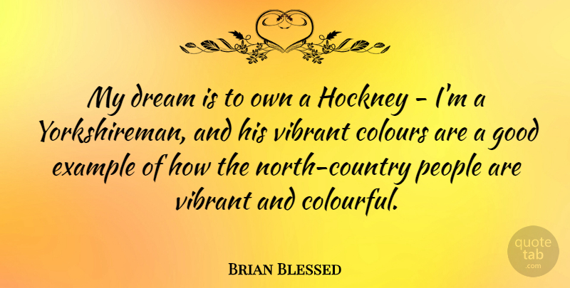 Brian Blessed Quote About Dream, Country, People: My Dream Is To Own...