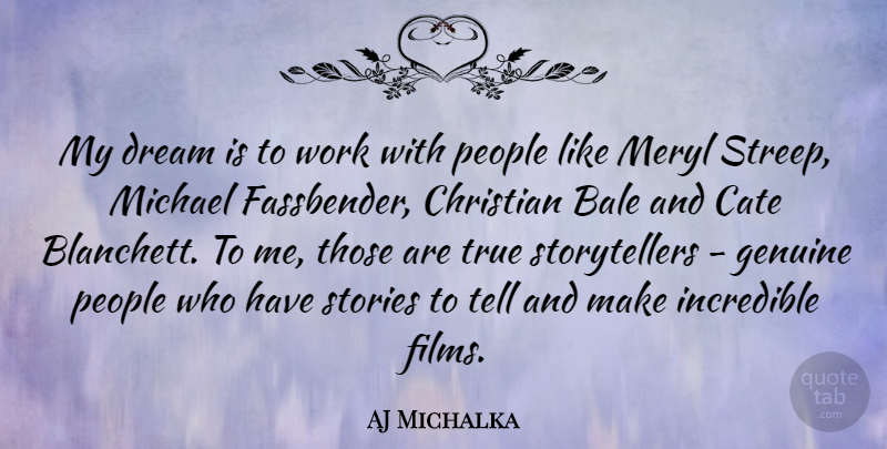 AJ Michalka Quote About Genuine, Incredible, Meryl, Michael, People: My Dream Is To Work...