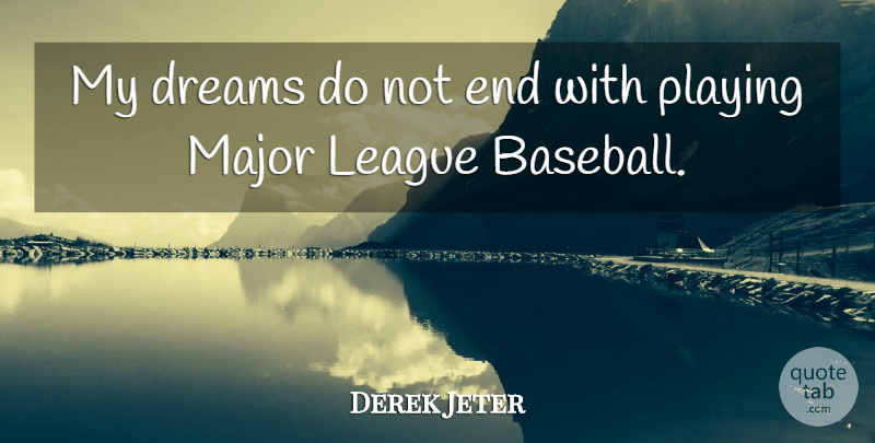 Derek Jeter Quote About Dreams, League, Major: My Dreams Do Not End...