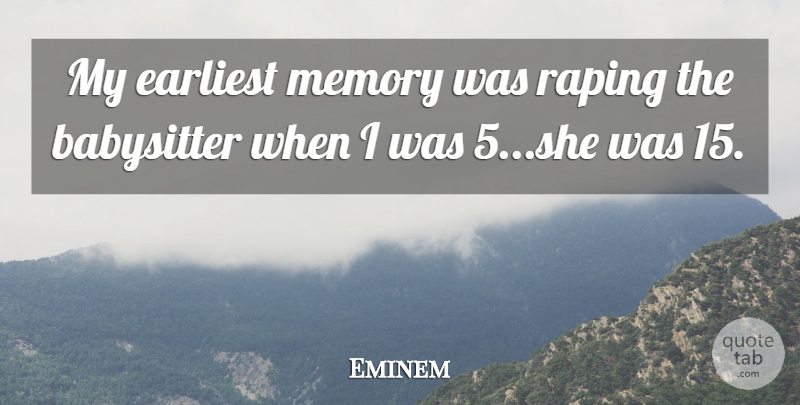Eminem Quote About Memories, Babysitter: My Earliest Memory Was Raping...