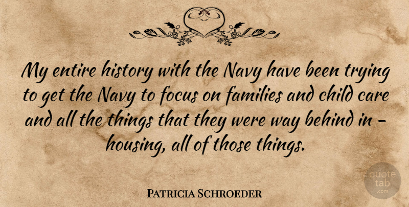 Patricia Schroeder Quote About Behind, Child, Entire, Families, History: My Entire History With The...