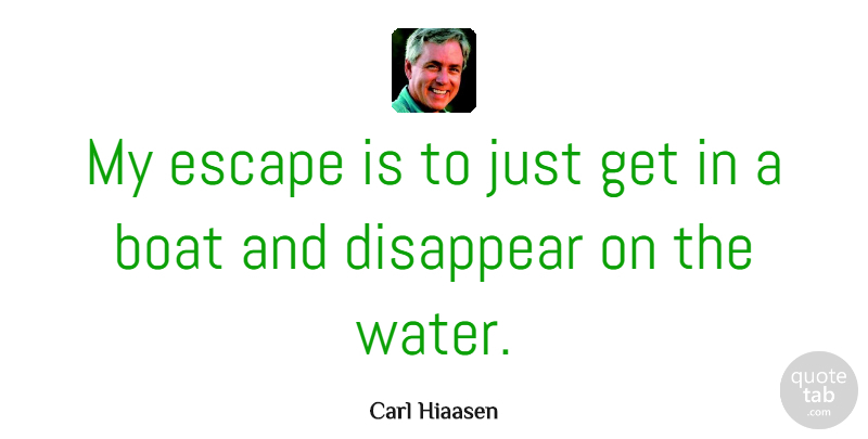 Carl Hiaasen Quote About Water, Boat, Disappear: My Escape Is To Just...
