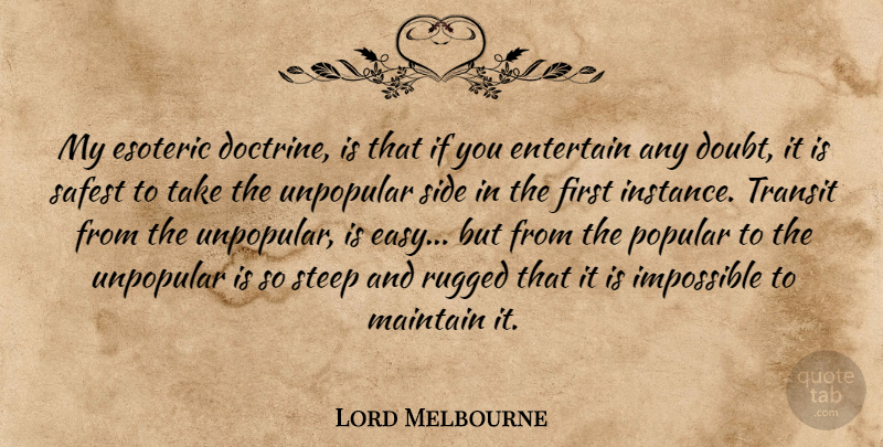 Lord Melbourne Quote About British Statesman, Entertain, Esoteric, Maintain, Rugged: My Esoteric Doctrine Is That...