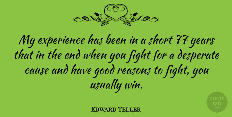 Edward Teller Quote About Fighting, Winning, Years: My Experience Has Been In...