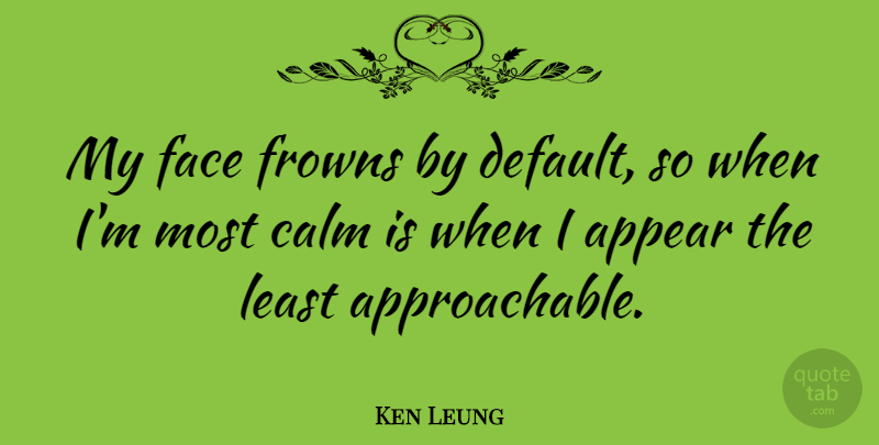 Ken Leung Quote About undefined: My Face Frowns By Default...