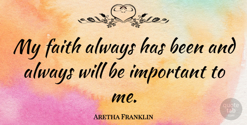 Aretha Franklin Quote About Important, Has Beens: My Faith Always Has Been...