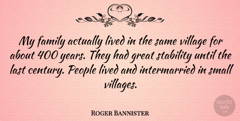 Roger Bannister Quote About Athlete, Years, People: My Family Actually Lived In...
