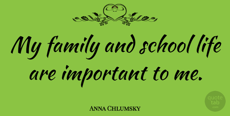 Anna Chlumsky Quote About School, Important, My Family: My Family And School Life...