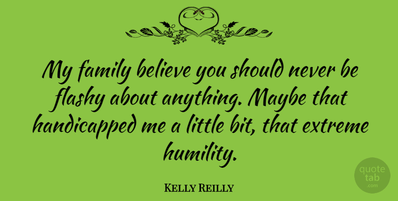 Kelly Reilly Quote About Believe, Humility, Littles: My Family Believe You Should...