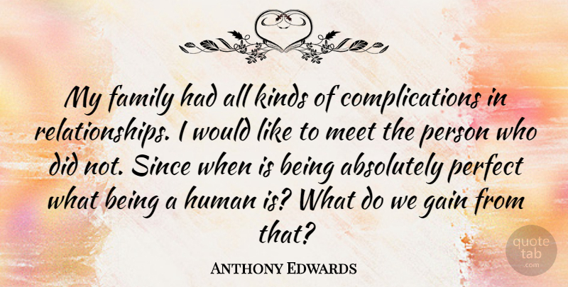 Anthony Edwards Quote About Perfect, Gains, Kind: My Family Had All Kinds...