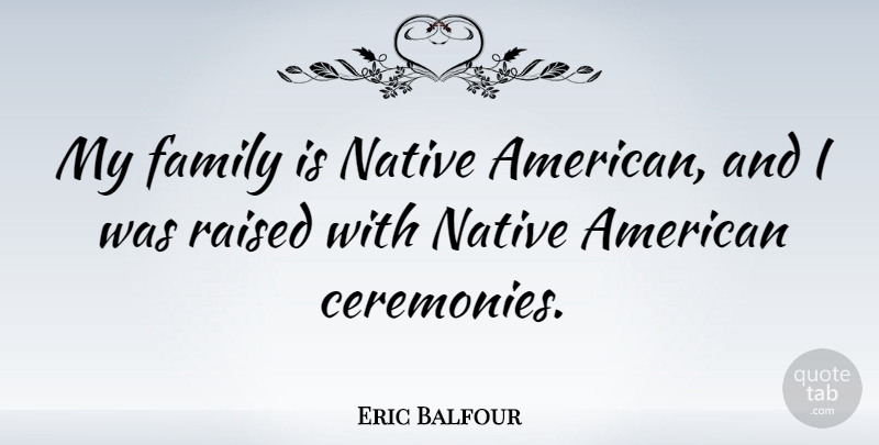 Eric Balfour Quote About Family, Native: My Family Is Native American...