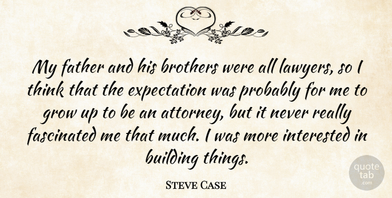 Steve Case Quote About Brother, Growing Up, Father: My Father And His Brothers...