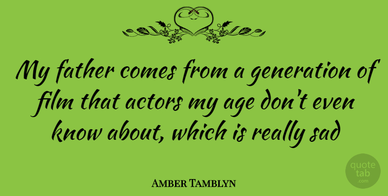 Amber Tamblyn Quote About Father, Age, Generations: My Father Comes From A...