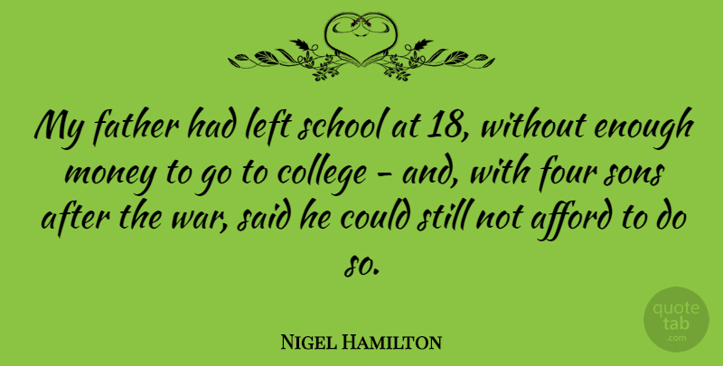 Nigel Hamilton Quote About Afford, College, Four, Left, Money: My Father Had Left School...
