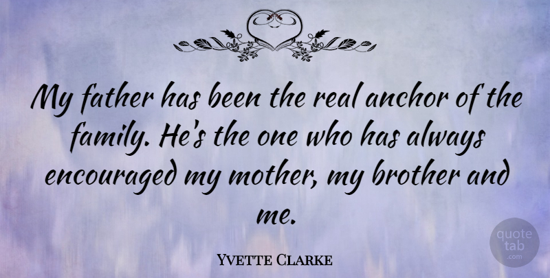 Yvette Clarke Quote About Anchor, Brother, Encouraged, Family: My Father Has Been The...