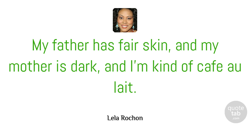 Lela Rochon Quote About Cafe, Fair, Father, Mother: My Father Has Fair Skin...