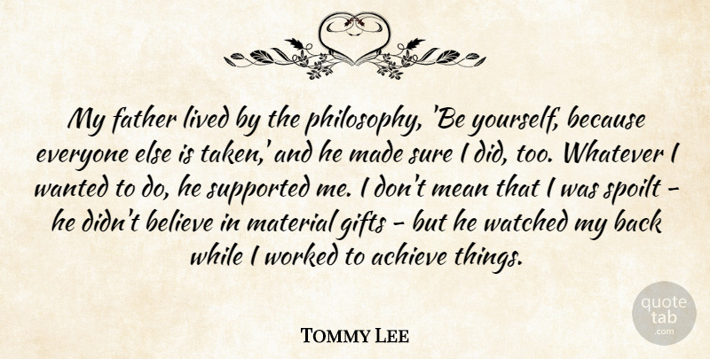 Tommy Lee Quote About Being Yourself, Father, Philosophy: My Father Lived By The...