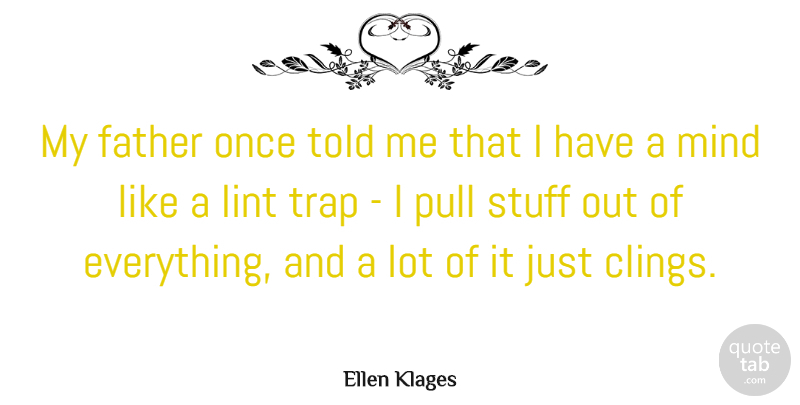 Ellen Klages Quote About Mind, Pull: My Father Once Told Me...